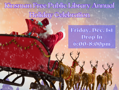 Santa being pulled by reindeer in a sleigh. The words "Kinsman Free Public Library Annual Holiday Celebration" & "Friday, Dec. 1st Drop In 6:00-8:00pm". 